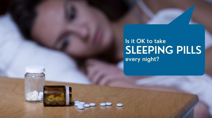 Is it OK to take sleeping pills every night?